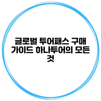 글로벌 투어패스 구매 가이드 하나투어의 모든 것
