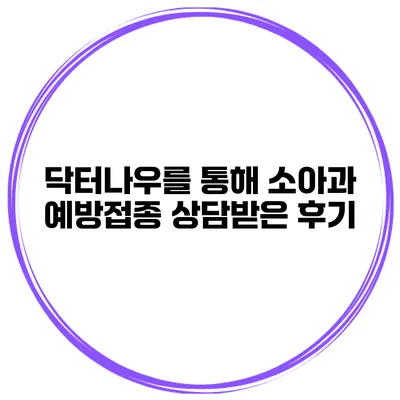 닥터나우를 통해 소아과 예방접종 상담받은 후기
