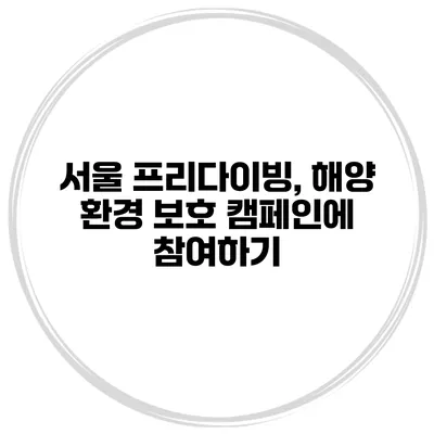 서울 프리다이빙, 해양 환경 보호 캠페인에 참여하기