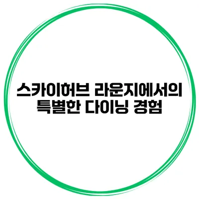 스카이허브 라운지에서의 특별한 다이닝 경험